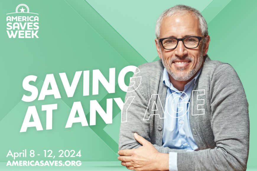 Older man wearing glasses and a grey sweater, smiling at the camera. In top left corner is the logo for America Saves Week. The words Saving at Any Age are in the middle. In the lower right corner are the words, April 8-12, 2024 -- americasaves.org